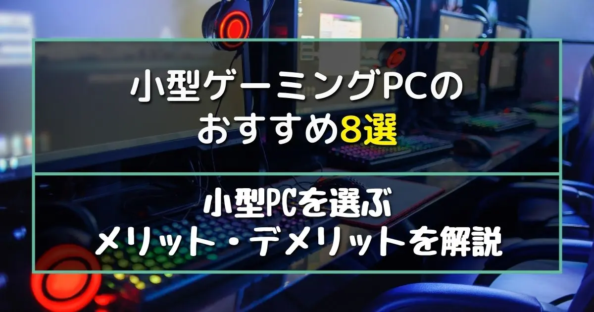 小型ゲーミングPCのおすすめ8選｜ハイスペックなミニPCの選び方や